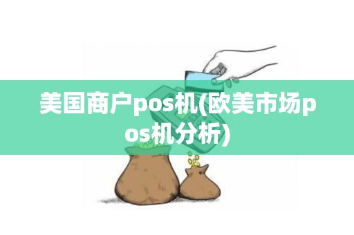 美国商户pos机(欧美市场pos机分析)