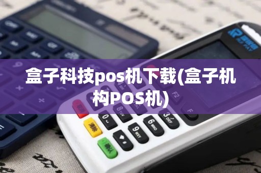 盒子科技pos机下载(盒子机构POS机)