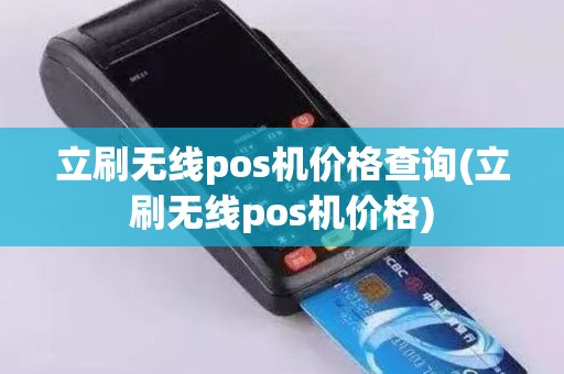 立刷无线pos机价格查询(立刷无线pos机价格)