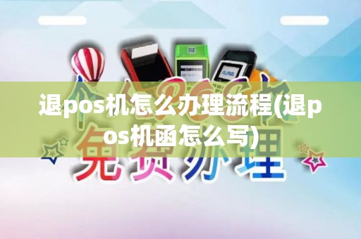 退pos机怎么办理流程(退pos机函怎么写)