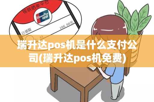瑞升达pos机是什么支付公司(瑞升达pos机免费)