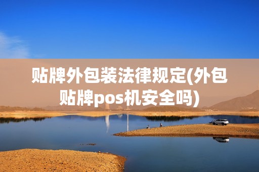 贴牌外包装法律规定(外包贴牌pos机安全吗)