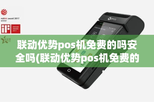 联动优势pos机免费的吗安全吗(联动优势pos机免费的吗)