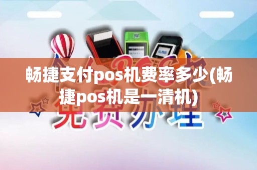 畅捷支付pos机费率多少(畅捷pos机是一清机)