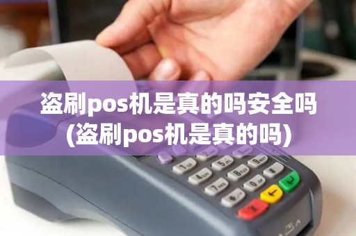 盗刷pos机是真的吗安全吗(盗刷pos机是真的吗)
