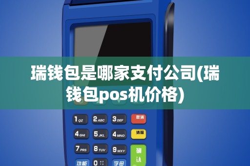 瑞钱包是哪家支付公司(瑞钱包pos机价格)