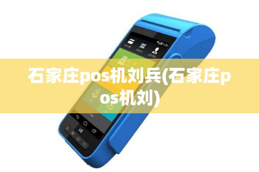 石家庄pos机刘兵(石家庄pos机刘)