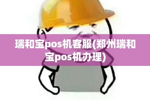 瑞和宝pos机客服(郑州瑞和宝pos机办理)