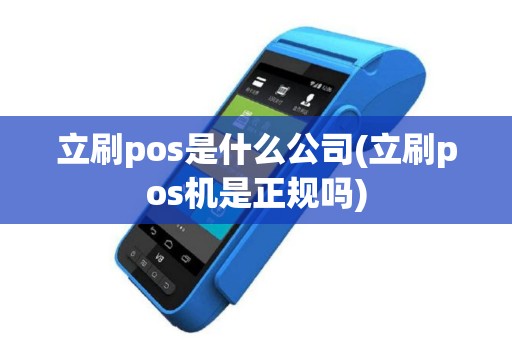 立刷pos是什么公司(立刷pos机是正规吗)