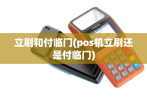 立刷和付临门(pos机立刷还是付临门)