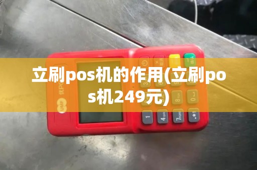 立刷pos机的作用(立刷pos机249元)