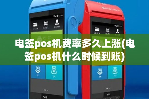 电签pos机费率多久上涨(电签pos机什么时候到账)
