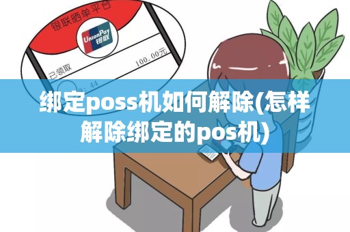 绑定poss机如何解除(怎样解除绑定的pos机)