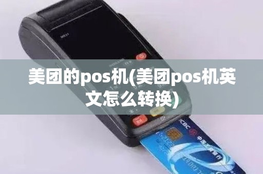 美团的pos机(美团pos机英文怎么转换)