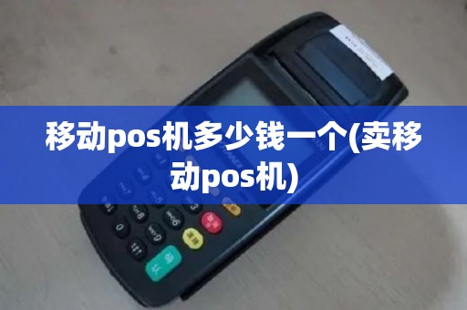 移动pos机多少钱一个(卖移动pos机)