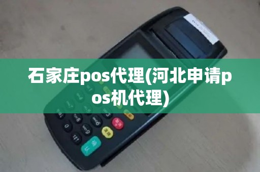 石家庄pos代理(河北申请pos机代理)