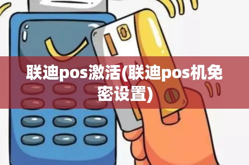 联迪pos激活(联迪pos机免密设置)