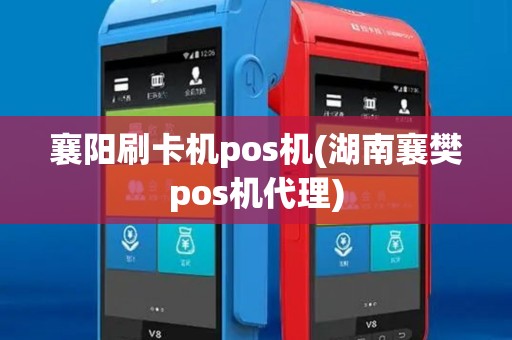 襄阳刷卡机pos机(湖南襄樊pos机代理)