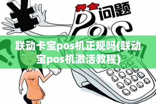 联动卡宝pos机正规吗(联动宝pos机激活教程)