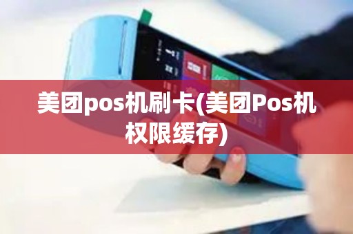 美团pos机刷卡(美团Pos机权限缓存)