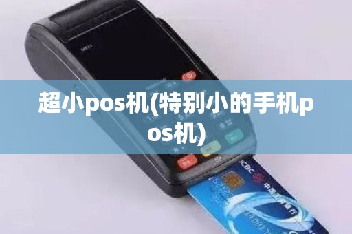 超小pos机(特别小的手机pos机)