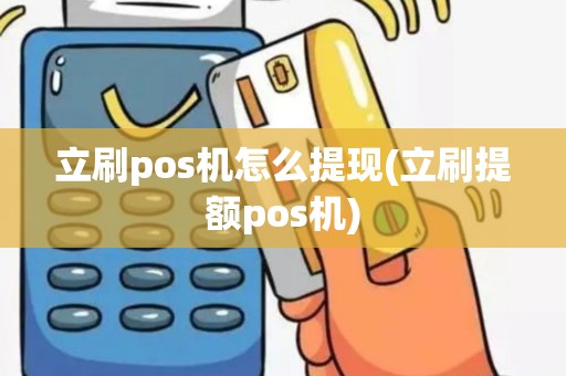 立刷pos机怎么提现(立刷提额pos机)