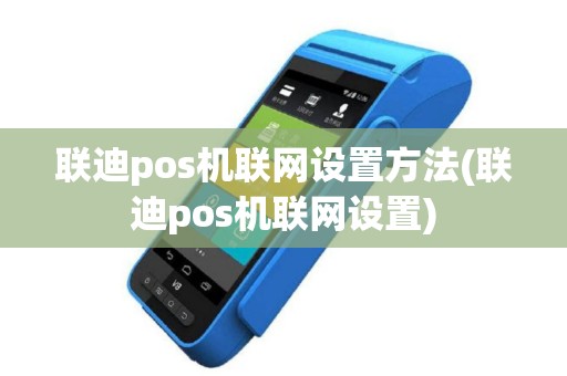联迪pos机联网设置方法(联迪pos机联网设置)