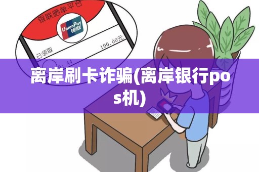 离岸刷卡诈骗(离岸银行pos机)