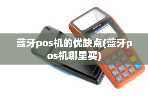蓝牙pos机的优缺点(蓝牙pos机哪里买)
