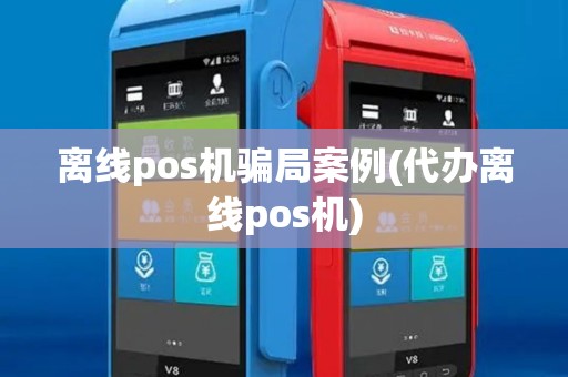 离线pos机骗局案例(代办离线pos机)