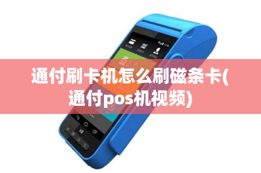 通付刷卡机怎么刷磁条卡(通付pos机视频)