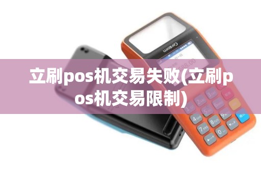 立刷pos机交易失败(立刷pos机交易限制)