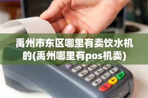 禹州市东区哪里有卖饮水机的(禹州哪里有pos机卖)