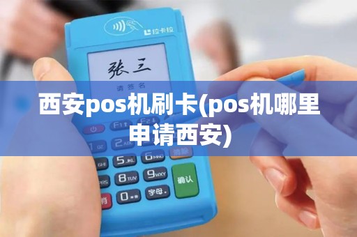 西安pos机刷卡(pos机哪里申请西安)
