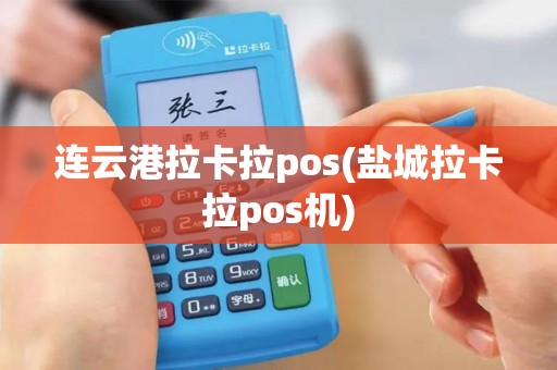 连云港拉卡拉pos(盐城拉卡拉pos机)