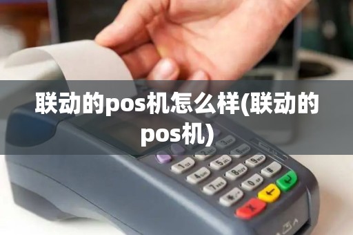 联动的pos机怎么样(联动的pos机)