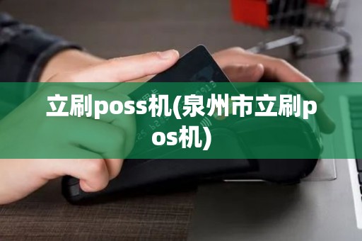 立刷poss机(泉州市立刷pos机)