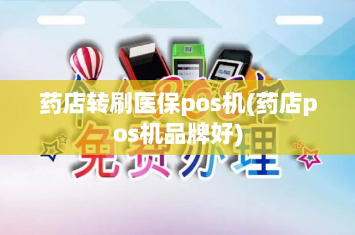 药店转刷医保pos机(药店pos机品牌好)