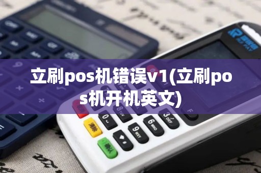 立刷pos机错误v1(立刷pos机开机英文)