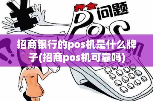 招商银行的pos机是什么牌子(招商pos机可靠吗)