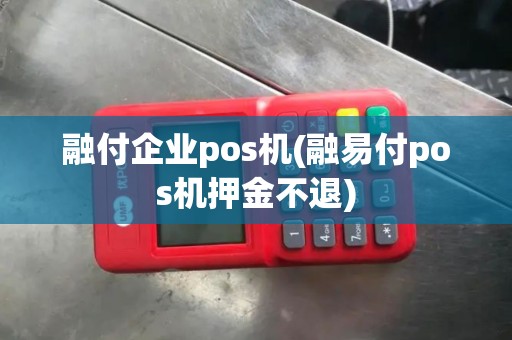 融付企业pos机(融易付pos机押金不退)