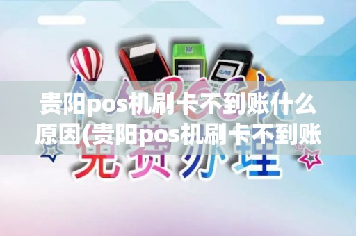 贵阳pos机刷卡不到账什么原因(贵阳pos机刷卡不到账)