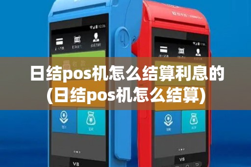 日结pos机怎么结算利息的(日结pos机怎么结算)