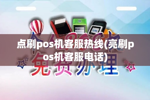 点刷pos机客服热线(亮刷pos机客服电话)