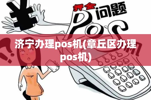 济宁办理pos机(章丘区办理pos机)
