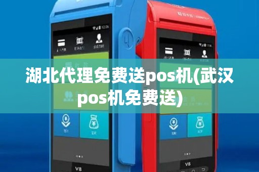 湖北代理免费送pos机(武汉pos机免费送)