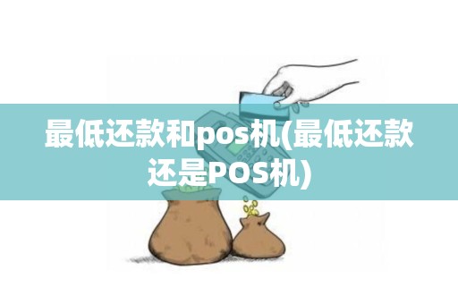 最低还款和pos机(最低还款还是POS机)