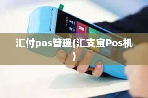 汇付pos管理(汇支宝Pos机)