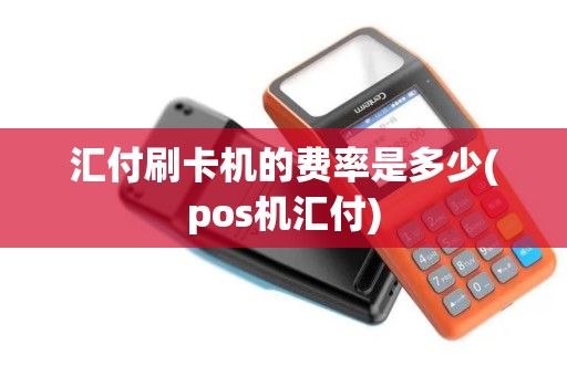 汇付刷卡机的费率是多少(pos机汇付)