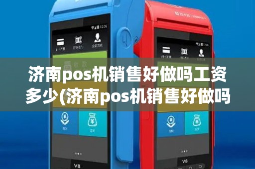 济南pos机销售好做吗工资多少(济南pos机销售好做吗)